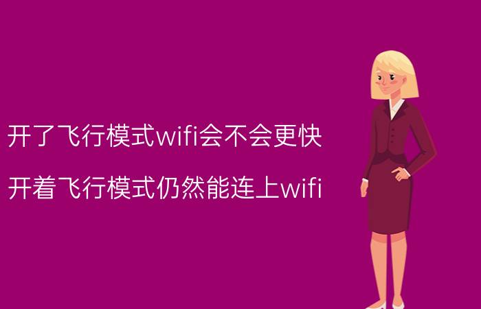 开了飞行模式wifi会不会更快 开着飞行模式仍然能连上wifi，这正常吗？